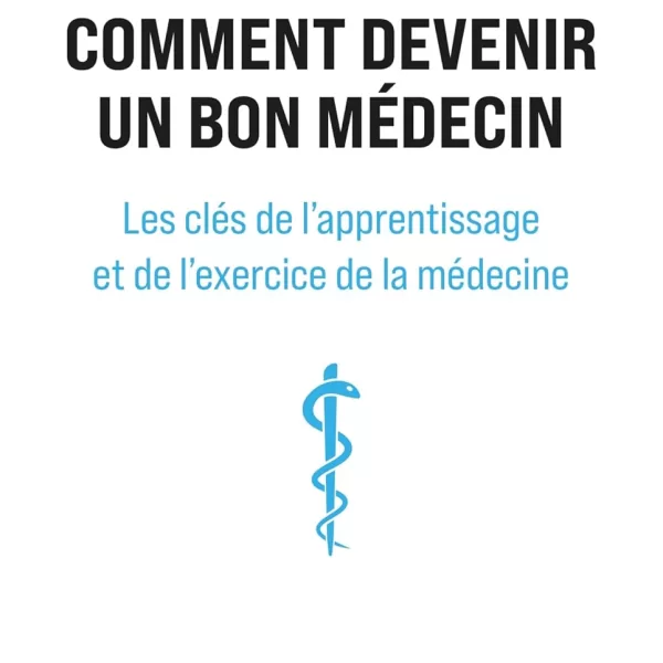 Comment devenir un bon médecin: Les clés de l'apprentissage et de l'exercice de la médecine 2023